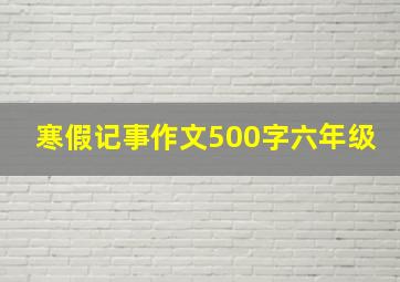 寒假记事作文500字六年级