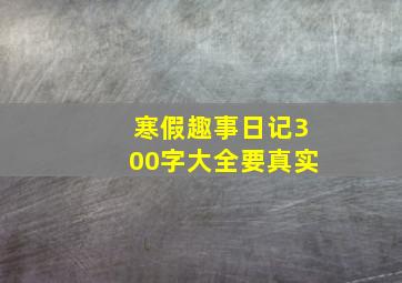 寒假趣事日记300字大全要真实