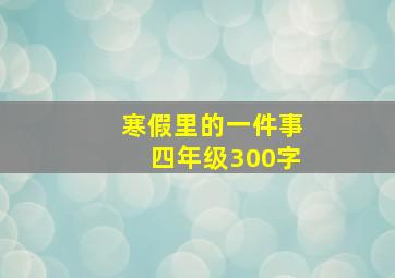 寒假里的一件事四年级300字