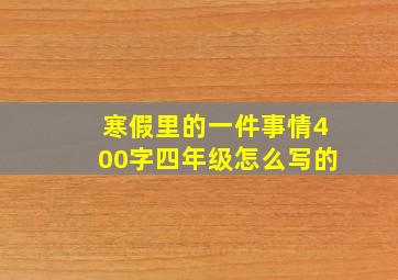 寒假里的一件事情400字四年级怎么写的