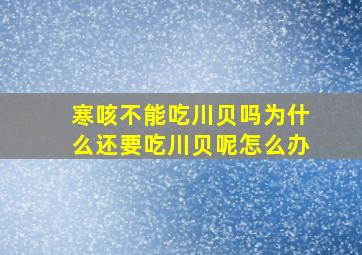 寒咳不能吃川贝吗为什么还要吃川贝呢怎么办