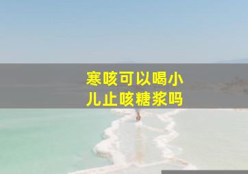 寒咳可以喝小儿止咳糖浆吗