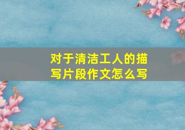 对于清洁工人的描写片段作文怎么写