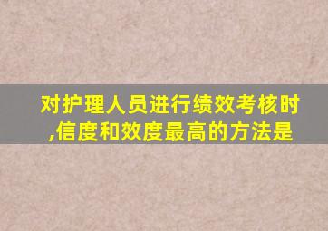 对护理人员进行绩效考核时,信度和效度最高的方法是