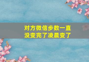 对方微信步数一直没变完了凌晨变了