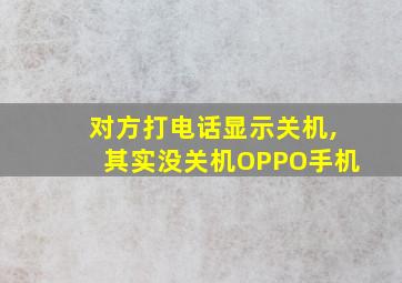 对方打电话显示关机,其实没关机OPPO手机