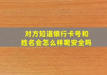 对方知道银行卡号和姓名会怎么样呢安全吗