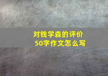 对钱学森的评价50字作文怎么写