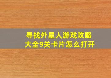 寻找外星人游戏攻略大全9关卡片怎么打开