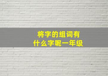 将字的组词有什么字呢一年级