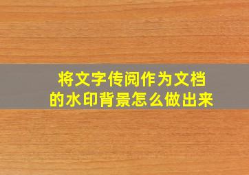 将文字传阅作为文档的水印背景怎么做出来