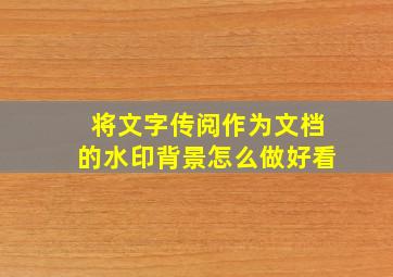 将文字传阅作为文档的水印背景怎么做好看