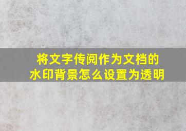 将文字传阅作为文档的水印背景怎么设置为透明