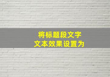 将标题段文字文本效果设置为