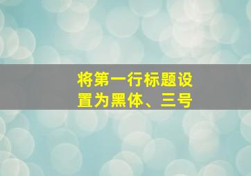 将第一行标题设置为黑体、三号