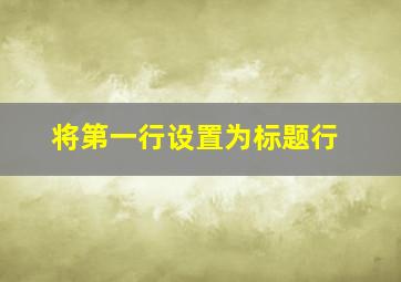 将第一行设置为标题行