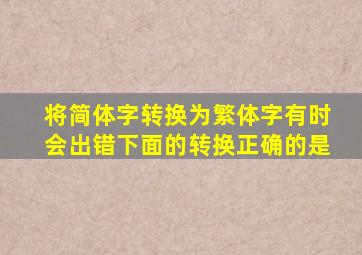 将简体字转换为繁体字有时会出错下面的转换正确的是