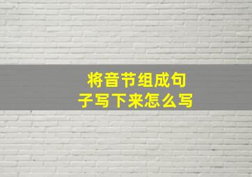 将音节组成句子写下来怎么写