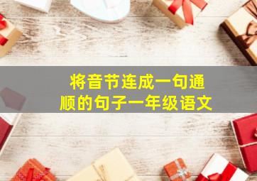 将音节连成一句通顺的句子一年级语文