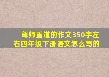 尊师重道的作文350字左右四年级下册语文怎么写的