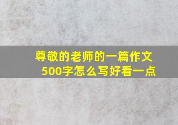 尊敬的老师的一篇作文500字怎么写好看一点