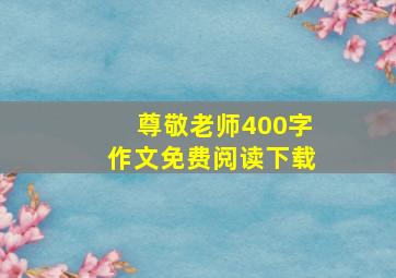 尊敬老师400字作文免费阅读下载