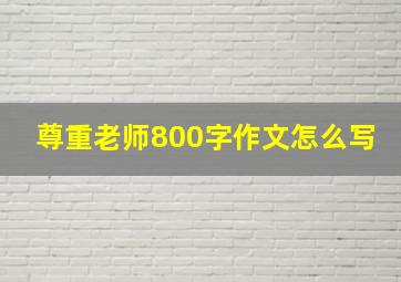 尊重老师800字作文怎么写