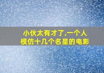 小伙太有才了,一个人模仿十几个名星的电影