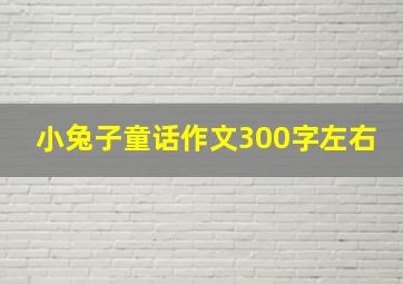 小兔子童话作文300字左右