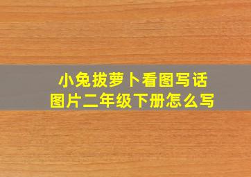 小兔拔萝卜看图写话图片二年级下册怎么写