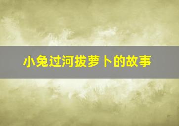 小兔过河拔萝卜的故事