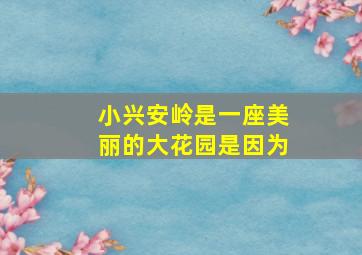 小兴安岭是一座美丽的大花园是因为