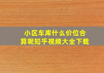 小区车库什么价位合算呢知乎视频大全下载