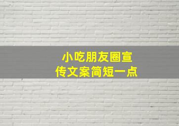 小吃朋友圈宣传文案简短一点