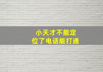 小天才不能定位了电话能打通