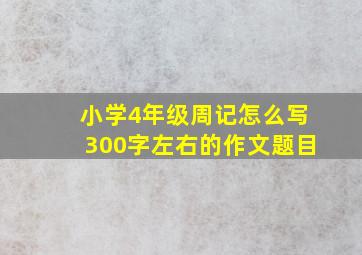 小学4年级周记怎么写300字左右的作文题目