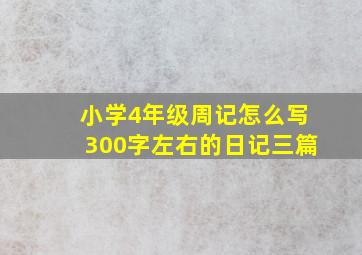 小学4年级周记怎么写300字左右的日记三篇