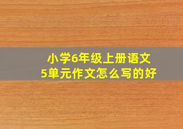 小学6年级上册语文5单元作文怎么写的好