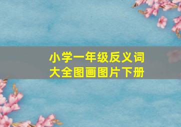 小学一年级反义词大全图画图片下册