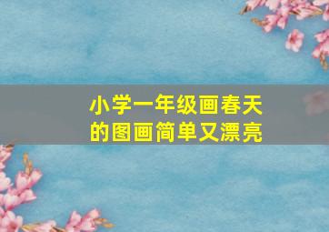 小学一年级画春天的图画简单又漂亮