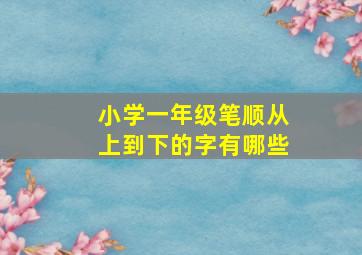 小学一年级笔顺从上到下的字有哪些