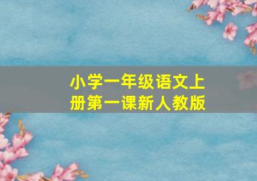 小学一年级语文上册第一课新人教版