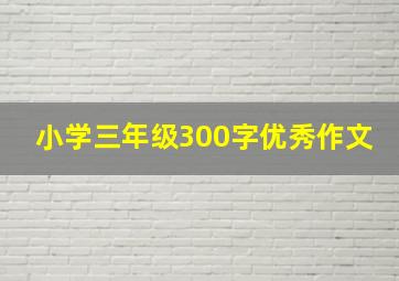 小学三年级300字优秀作文