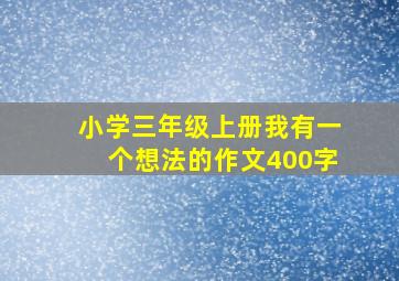 小学三年级上册我有一个想法的作文400字