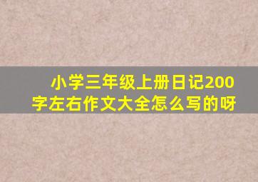 小学三年级上册日记200字左右作文大全怎么写的呀