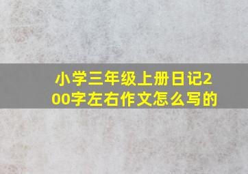 小学三年级上册日记200字左右作文怎么写的