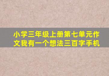 小学三年级上册第七单元作文我有一个想法三百字手机