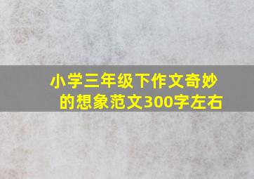 小学三年级下作文奇妙的想象范文300字左右