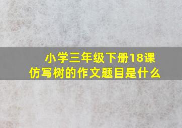 小学三年级下册18课仿写树的作文题目是什么