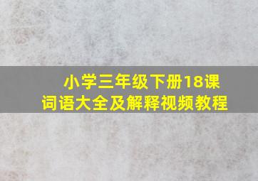 小学三年级下册18课词语大全及解释视频教程